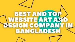 Read more about the article The Best and Top Website Art and Design Company in Bangladesh